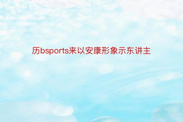 历bsports来以安康形象示东讲主