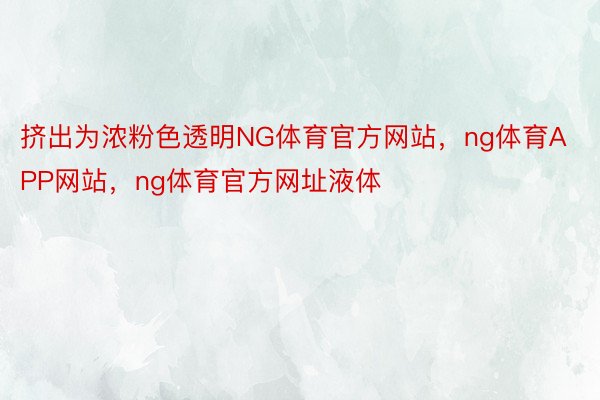 挤出为浓粉色透明NG体育官方网站，ng体育APP网站，ng体育官方网址液体