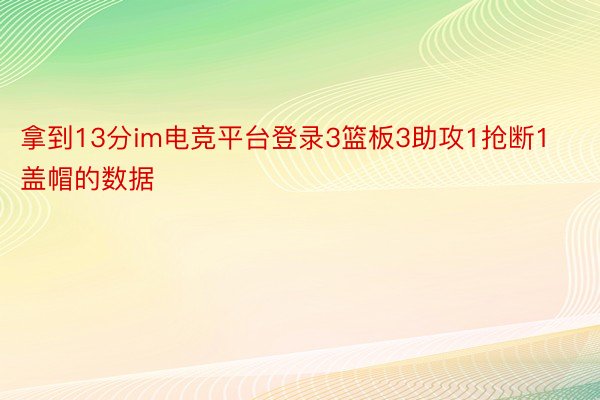 拿到13分im电竞平台登录3篮板3助攻1抢断1盖帽的数据