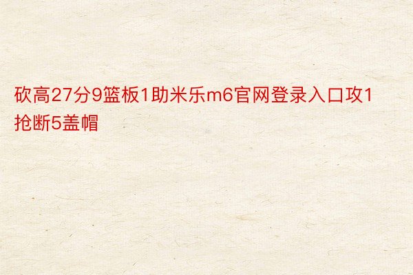 砍高27分9篮板1助米乐m6官网登录入口攻1抢断5盖帽