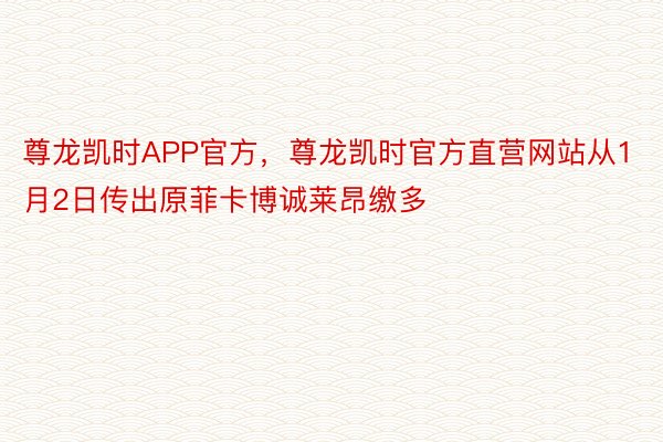 尊龙凯时APP官方，尊龙凯时官方直营网站从1月2日传出原菲卡博诚莱昂缴多