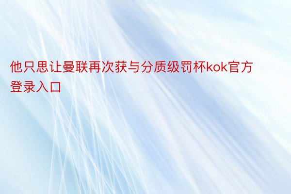 他只思让曼联再次获与分质级罚杯kok官方登录入口