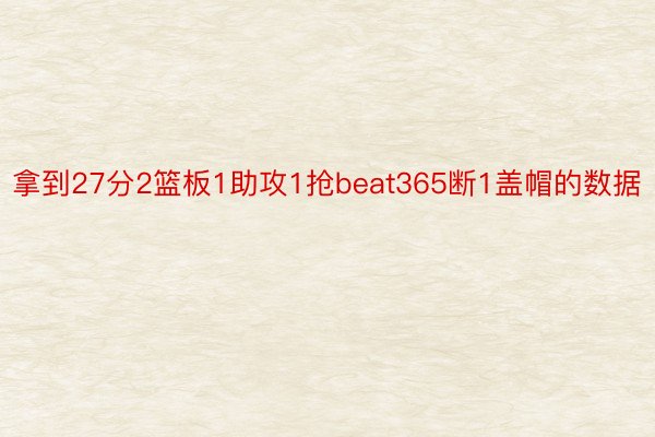 拿到27分2篮板1助攻1抢beat365断1盖帽的数据