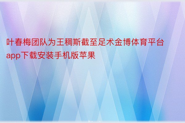 叶春梅团队为王稠斯截至足术金博体育平台app下载安装手机版苹果