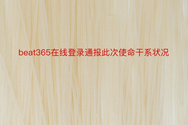 beat365在线登录通报此次使命干系状况