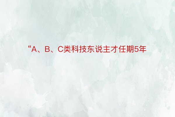 “A、B、C类科技东说主才任期5年