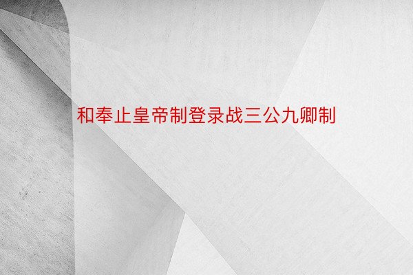 和奉止皇帝制登录战三公九卿制