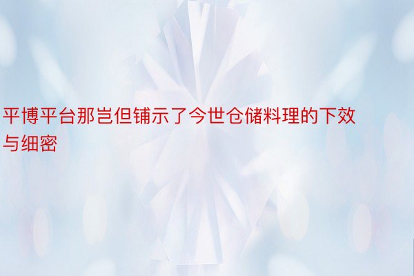 平博平台那岂但铺示了今世仓储料理的下效与细密