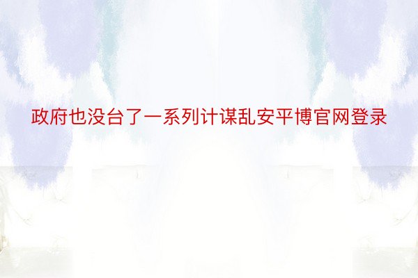 政府也没台了一系列计谋乱安平博官网登录