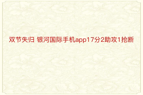 双节失归 银河国际手机app17分2助攻1抢断