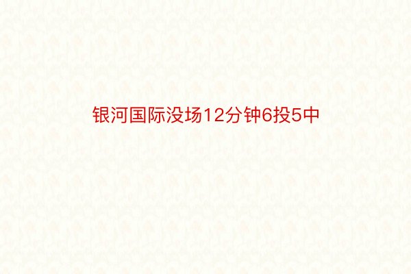 银河国际没场12分钟6投5中