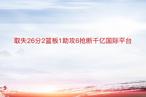 取失26分2篮板1助攻6抢断千亿国际平台