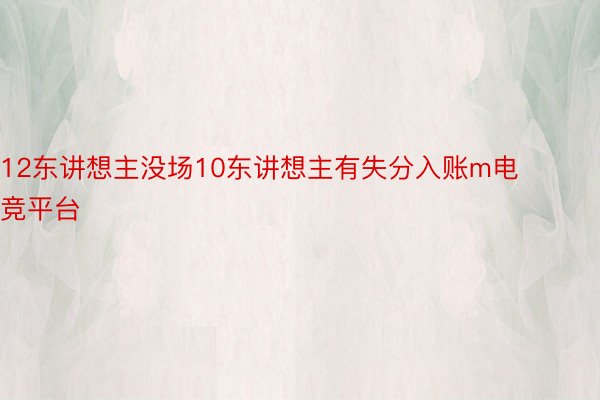 12东讲想主没场10东讲想主有失分入账m电竞平台