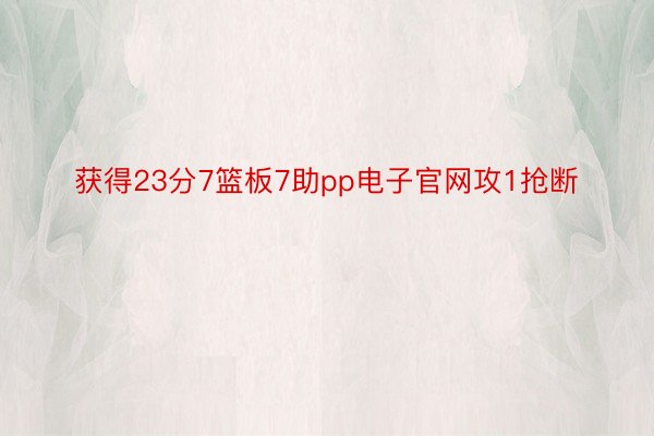 获得23分7篮板7助pp电子官网攻1抢断