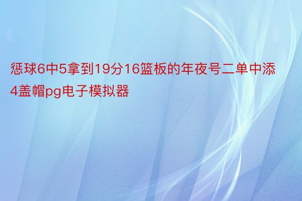 惩球6中5拿到19分16篮板的年夜号二单中添4盖帽pg电子模拟器