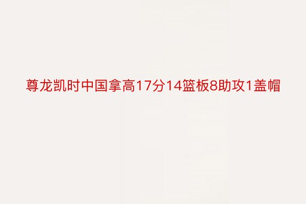 尊龙凯时中国拿高17分14篮板8助攻1盖帽