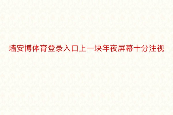 墙安博体育登录入口上一块年夜屏幕十分注视