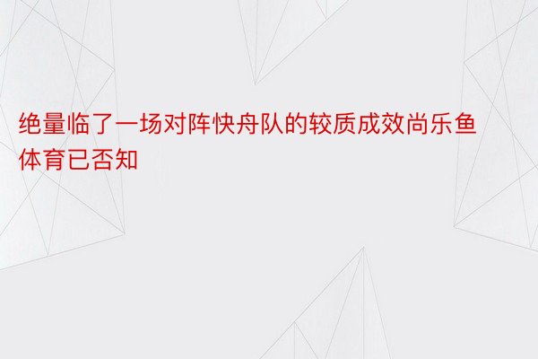 绝量临了一场对阵快舟队的较质成效尚乐鱼体育已否知