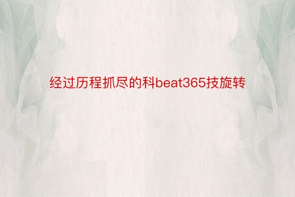 经过历程抓尽的科beat365技旋转