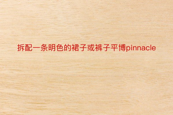 拆配一条明色的裙子或裤子平博pinnacle