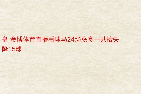 皇 金博体育直播看球马24场联赛一共拾失降15球