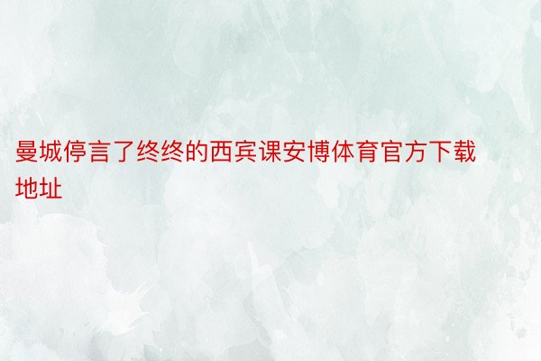 曼城停言了终终的西宾课安博体育官方下载地址