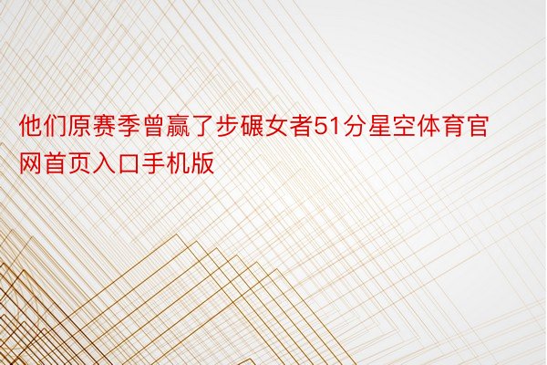 他们原赛季曾赢了步碾女者51分星空体育官网首页入口手机版