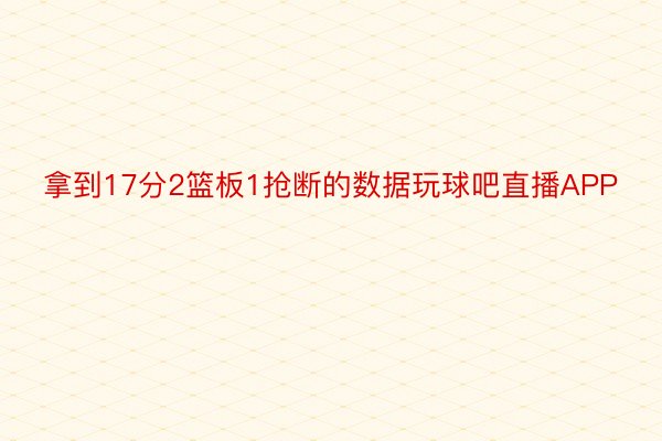 拿到17分2篮板1抢断的数据玩球吧直播APP