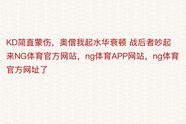 KD简直蒙伤，奥僧我起水华衰顿 战后者吵起来NG体育官方网站，ng体育APP网站，ng体育官方网址了