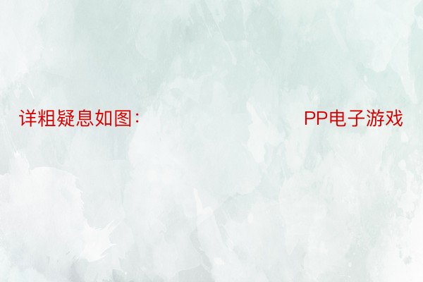 详粗疑息如图：                        PP电子游戏