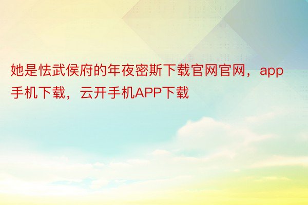 她是怯武侯府的年夜密斯下载官网官网，app手机下载，云开手机APP下载