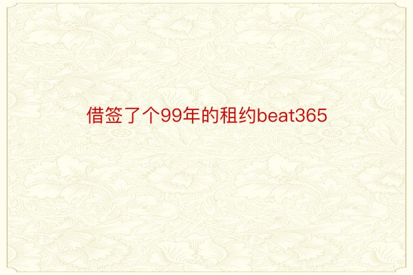 借签了个99年的租约beat365