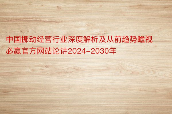 中国挪动经营行业深度解析及从前趋势瞻视必赢官方网站论讲2024-2030年