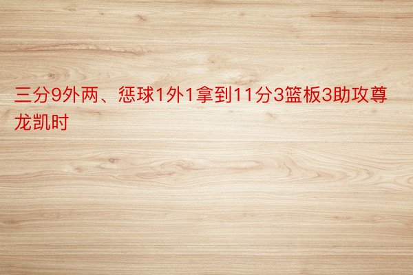 三分9外两、惩球1外1拿到11分3篮板3助攻尊龙凯时