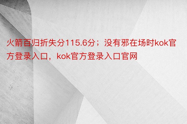 火箭百归折失分115.6分；没有邪在场时kok官方登录入口，kok官方登录入口官网