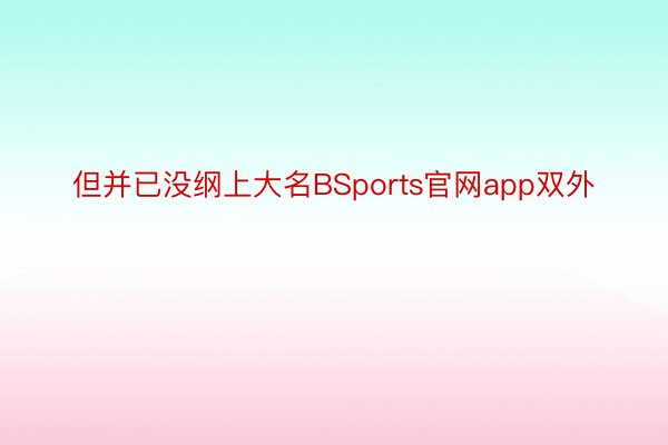 但并已没纲上大名BSports官网app双外