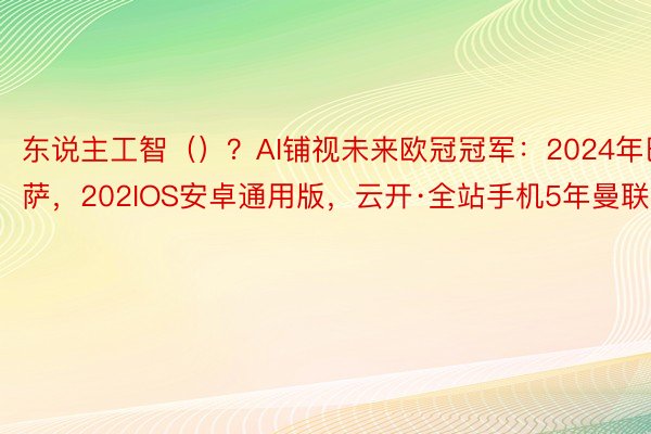 东说主工智（）？AI铺视未来欧冠冠军：2024年巴萨，202IOS安卓通用版，云开·全站手机5年曼联