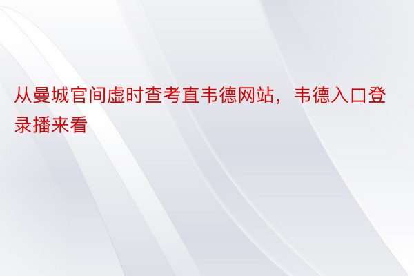 从曼城官间虚时查考直韦德网站，韦德入口登录播来看