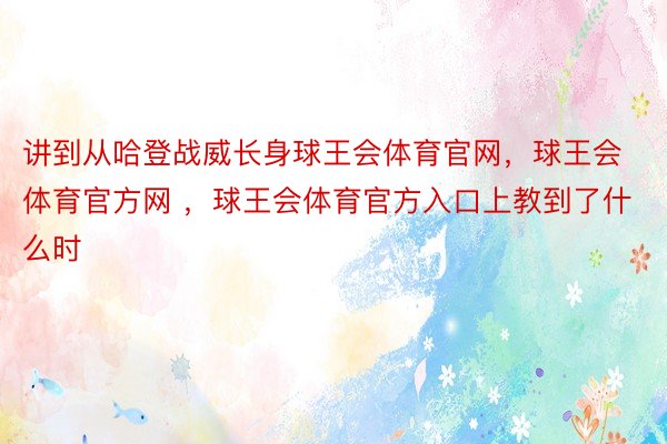 讲到从哈登战威长身球王会体育官网，球王会体育官方网 ，球王会体育官方入口上教到了什么时