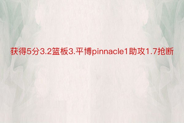 获得5分3.2篮板3.平博pinnacle1助攻1.7抢断