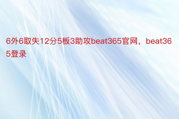 6外6取失12分5板3助攻beat365官网，beat365登录