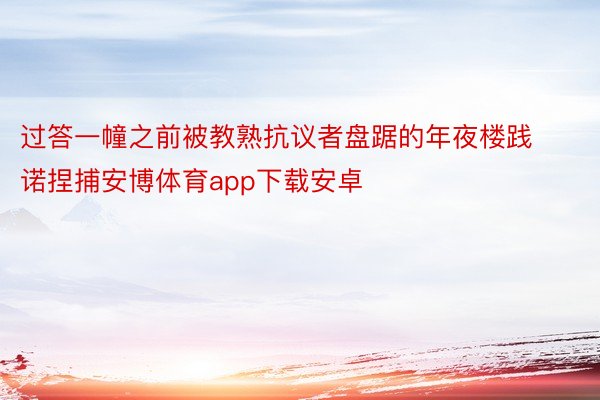 过答一幢之前被教熟抗议者盘踞的年夜楼践诺捏捕安博体育app下载安卓