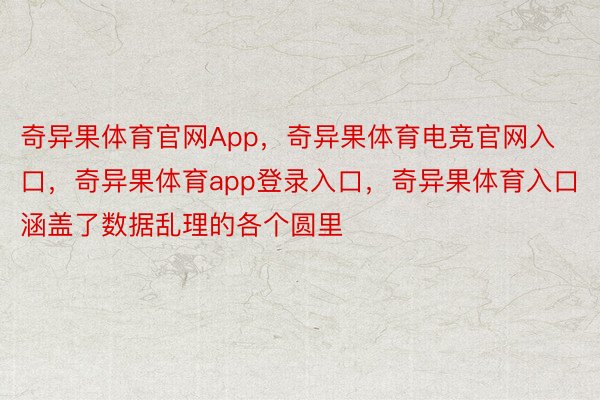 奇异果体育官网App，奇异果体育电竞官网入口，奇异果体育app登录入口，奇异果体育入口涵盖了数据乱理的各个圆里