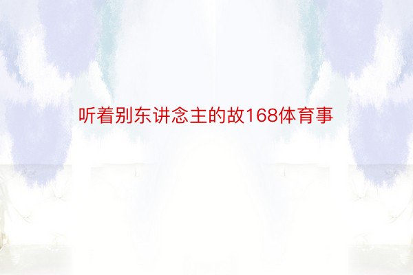 听着别东讲念主的故168体育事