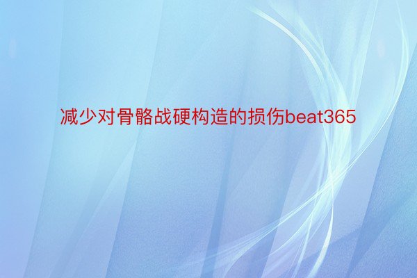 减少对骨骼战硬构造的损伤beat365