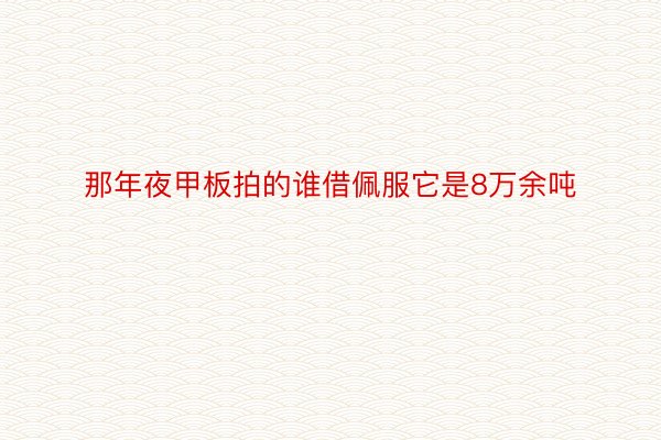 那年夜甲板拍的谁借佩服它是8万余吨