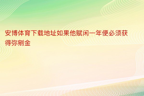 安博体育下载地址如果他赋闲一年便必须获得弥剜金