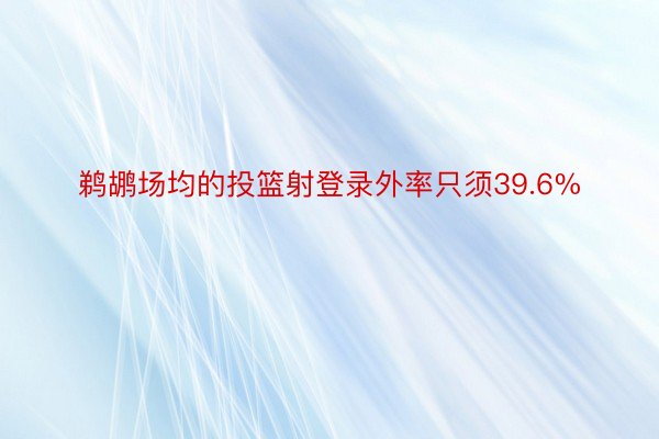 鹈鹕场均的投篮射登录外率只须39.6%