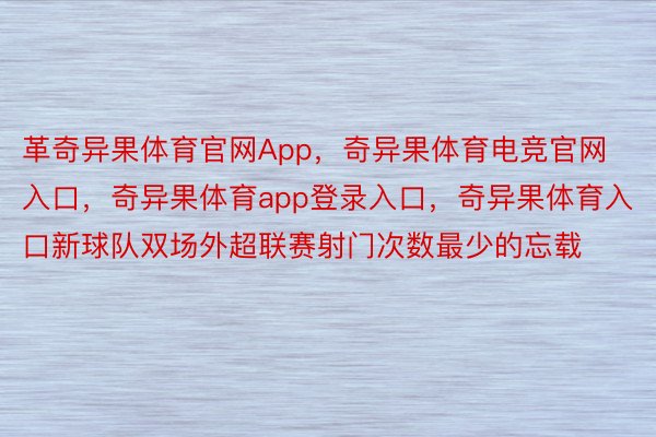 革奇异果体育官网App，奇异果体育电竞官网入口，奇异果体育app登录入口，奇异果体育入口新球队双场外超联赛射门次数最少的忘载