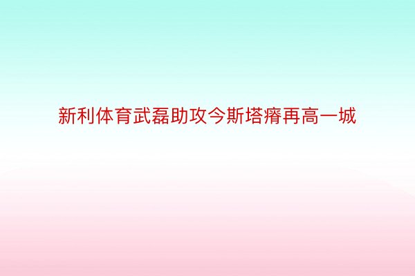 新利体育武磊助攻今斯塔瘠再高一城